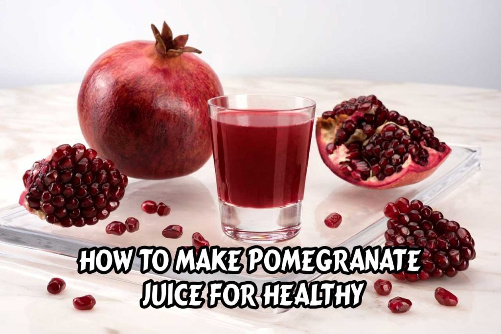 How To Make Pomegranate Juice For Healthy